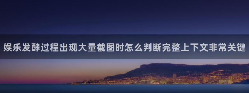 最新事件动态:娱乐发酵过程出现大量截图时怎么判断完整上下文非常关键